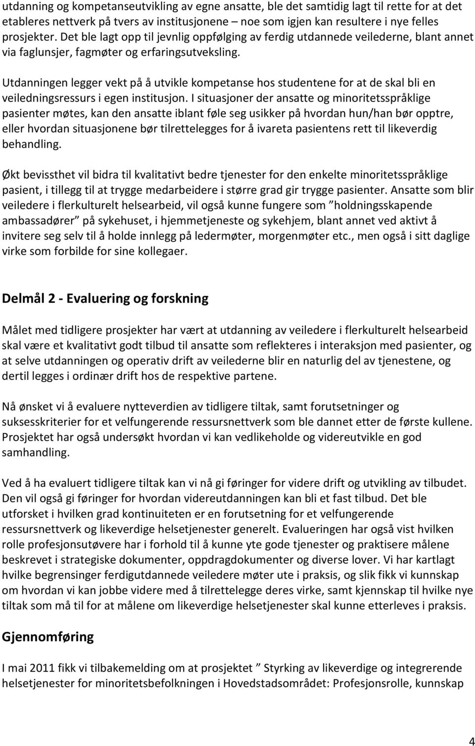 Utdanningen legger vekt på å utvikle kompetanse hos studentene for at de skal bli en veiledningsressurs i egen institusjon.