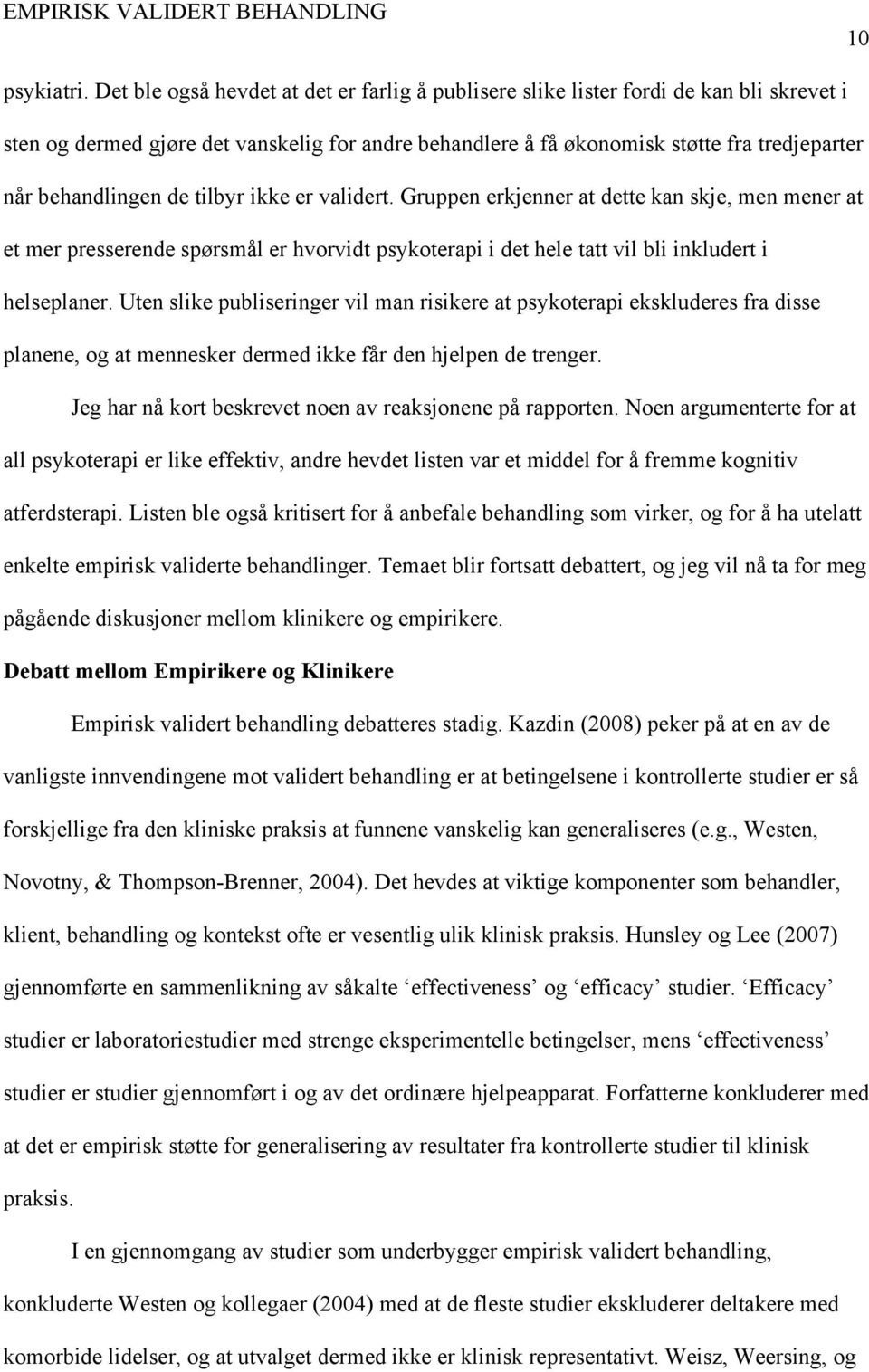 behandlingen de tilbyr ikke er validert. Gruppen erkjenner at dette kan skje, men mener at et mer presserende spørsmål er hvorvidt psykoterapi i det hele tatt vil bli inkludert i helseplaner.