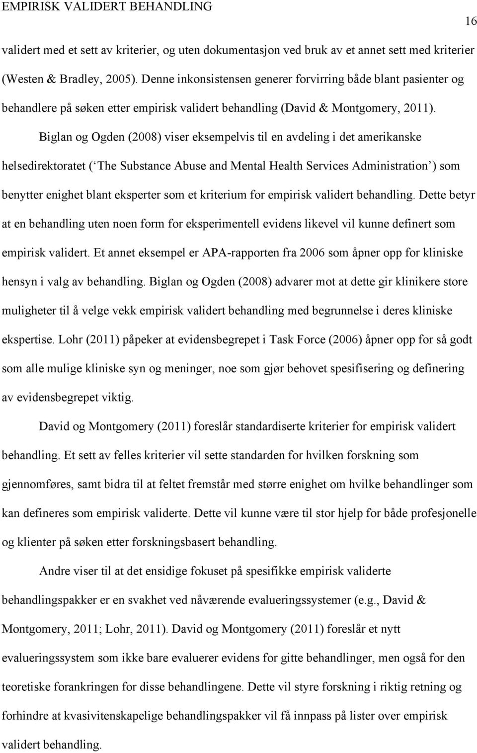 Biglan og Ogden (2008) viser eksempelvis til en avdeling i det amerikanske helsedirektoratet ( The Substance Abuse and Mental Health Services Administration ) som benytter enighet blant eksperter som