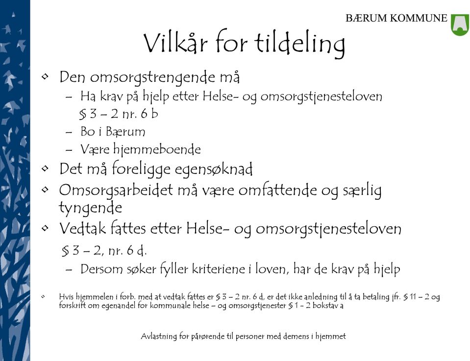 Helse- og omsorgstjenesteloven 3 2, nr. 6 d. Dersom søker fyller kriteriene i loven, har de krav på hjelp Hvis hjemmelen i forb.