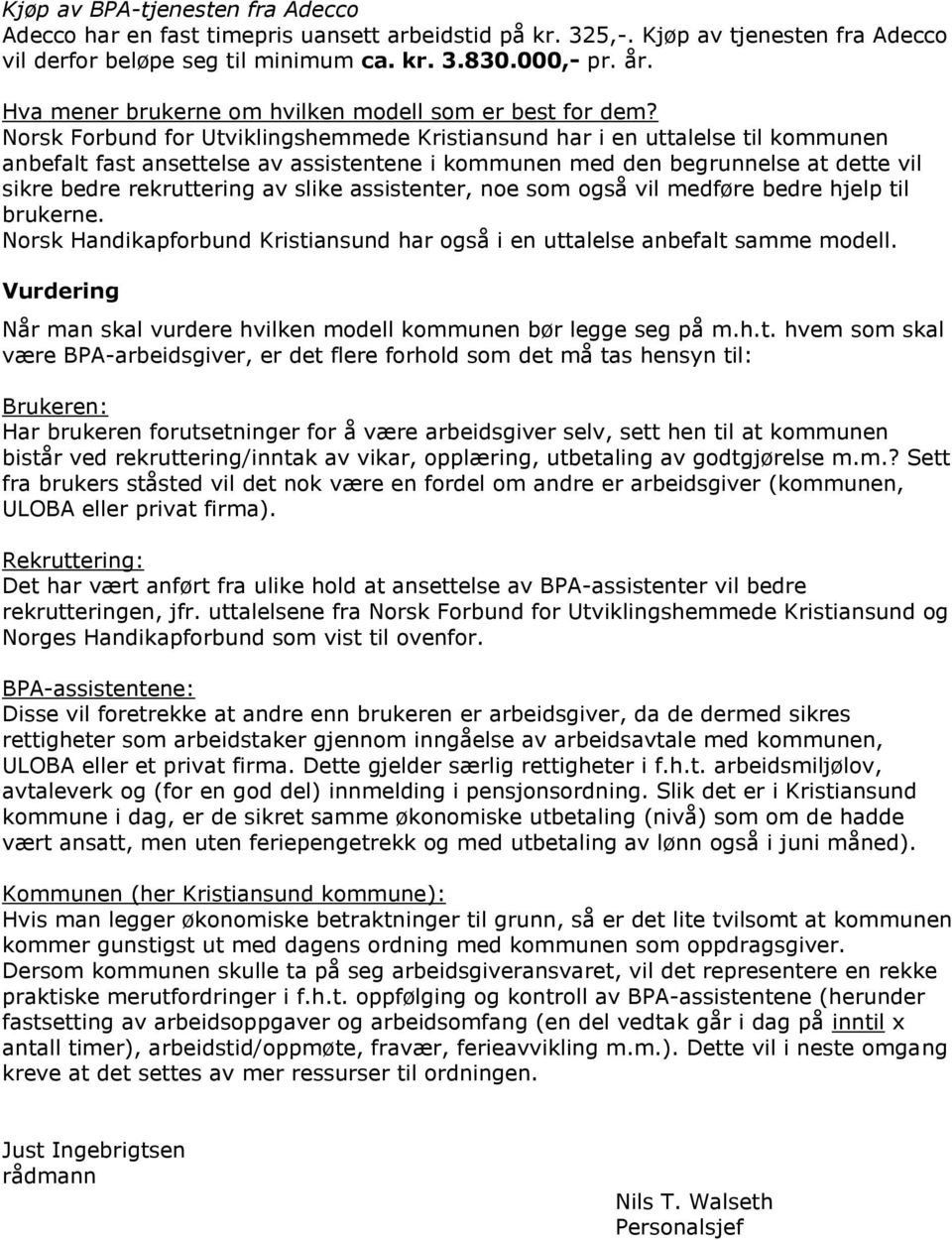 Norsk Forbund for Utviklingshemmede Kristiansund har i en uttalelse til kommunen anbefalt fast ansettelse av assistentene i kommunen med den begrunnelse at dette vil sikre bedre rekruttering av slike