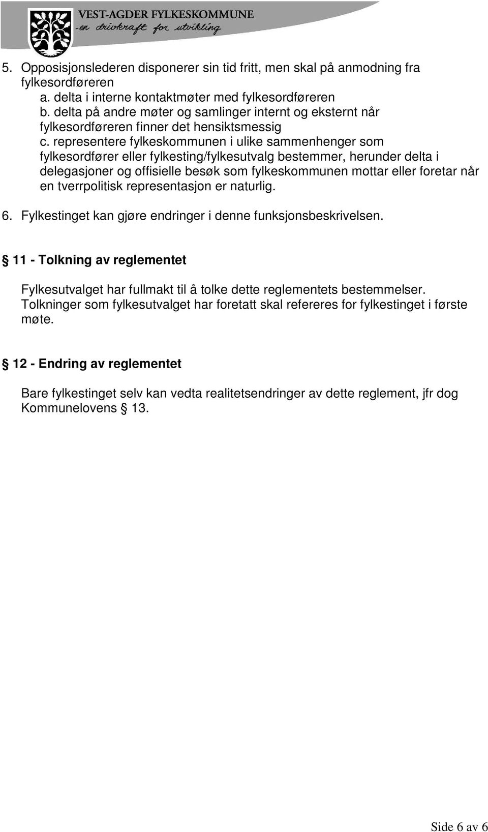 representere fylkeskommunen i ulike sammenhenger som fylkesordfører eller fylkesting/fylkesutvalg bestemmer, herunder delta i delegasjoner og offisielle besøk som fylkeskommunen mottar eller foretar