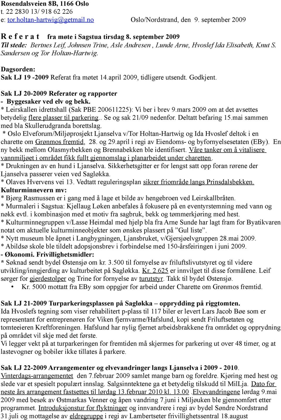 april 2009, tidligere utsendt. Godkjent. Sak LJ 20-2009 Referater og rapporter - Byggesaker ved elv og bekk. * Leirskallen idrettshall (Sak PBE 200611225): Vi ber i brev 9.