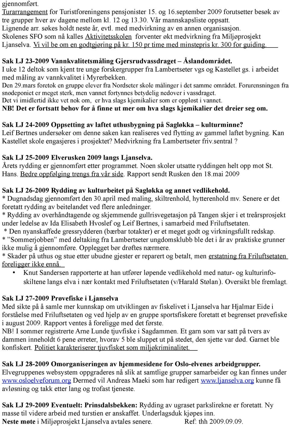 Vi vil be om en godtgjøring på kr. 150 pr time med minstepris kr. 300 for guiding. Sak LJ 23-2009 Vannkvalitetsmåling Gjersrudvassdraget Åslandområdet.