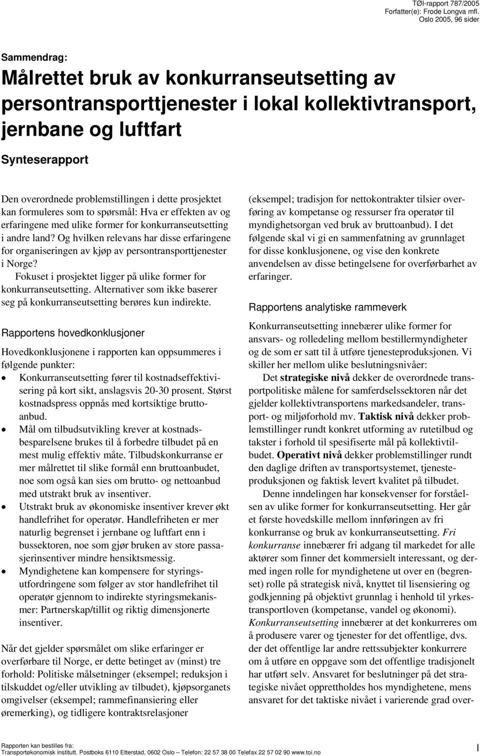 dette prosjektet kan formuleres som to spørsmål: Hva er effekten av og erfaringene med ulike former for konkurranseutsetting i andre land?