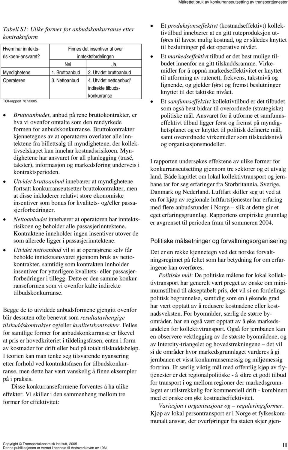 Utvidet nettoanbud/ indirekte tilbudskonkurranse TØI-rapport 787/2005 Bruttoanbudet, anbud på rene bruttokontrakter, er hva vi ovenfor omtalte som den rendyrkede formen for anbudskonkurranse.