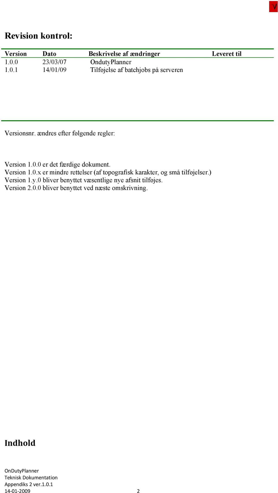 ændres efter følgende regler: Version 1.0.0 er det færdige dokument. Version 1.0.x er mindre rettelser (af topografisk karakter, og små tilføjelser.