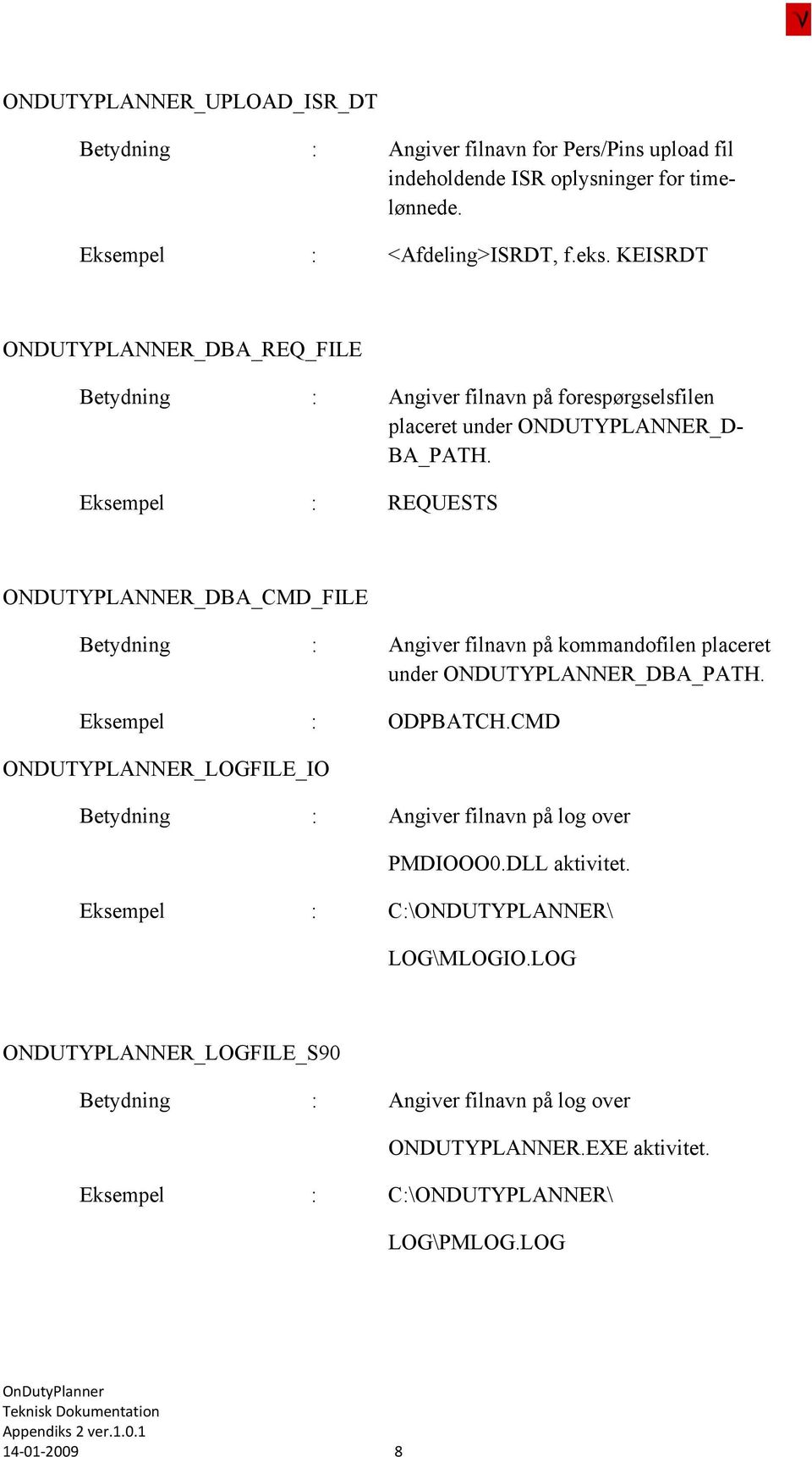 Eksempel : REQUESTS ONDUTYPLANNER_DBA_CMD_FILE Betydning : Angiver filnavn på kommandofilen placeret under ONDUTYPLANNER_DBA_PATH. Eksempel : ODPBATCH.