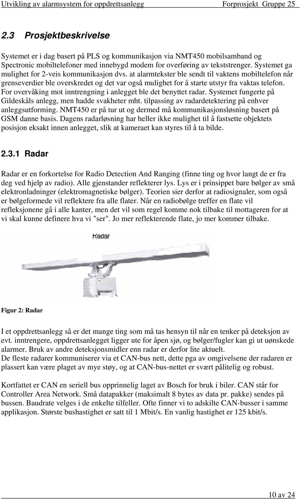 For overvåking mot inntrengning i anlegget ble det benyttet radar. Systemet fungerte på Gildeskåls anlegg, men hadde svakheter mht. tilpassing av radardetektering på enhver anleggsutforming.