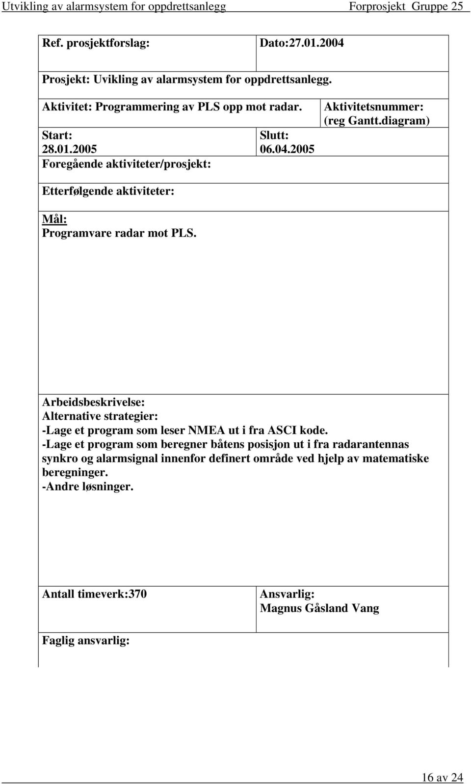 Arbeidsbeskrivelse: Alternative strategier: -Lage et program som leser NMEA ut i fra ASCI kode.