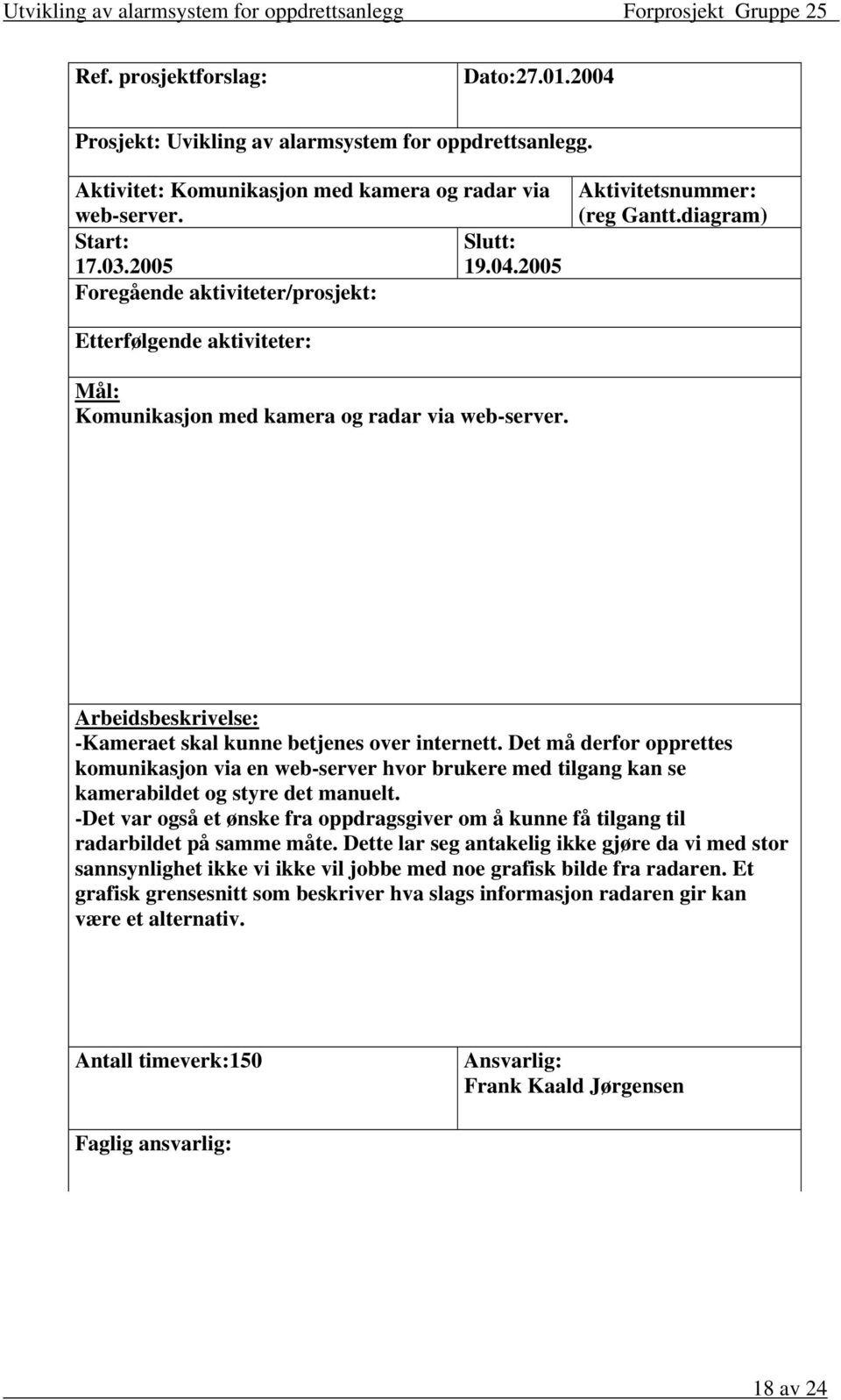 Det må derfor opprettes komunikasjon via en web-server hvor brukere med tilgang kan se kamerabildet og styre det manuelt.