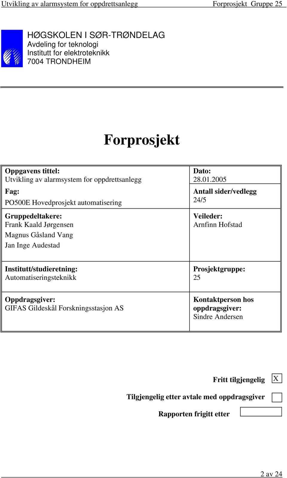 2005 Antall sider/vedlegg 24/5 Veileder: Arnfinn Hofstad Institutt/studieretning: Automatiseringsteknikk Prosjektgruppe: 25 Oppdragsgiver: GIFAS Gildeskål