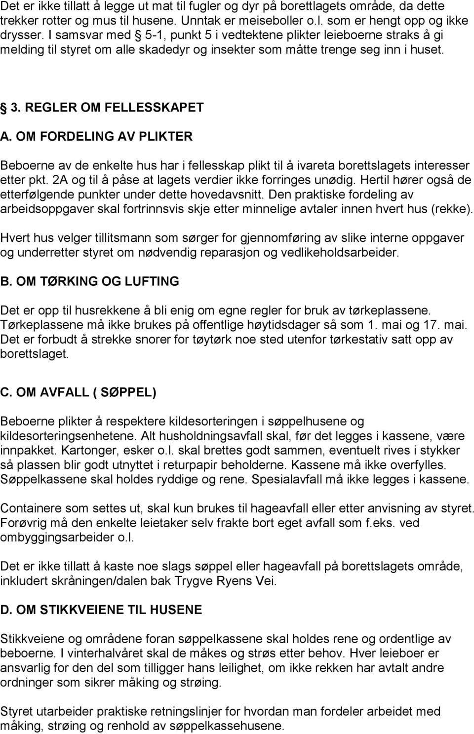 OM FORDELING AV PLIKTER Beboerne av de enkelte hus har i fellesskap plikt til å ivareta borettslagets interesser etter pkt. 2A og til å påse at lagets verdier ikke forringes unødig.