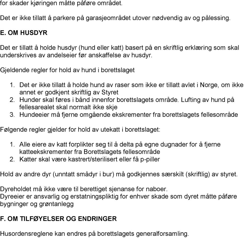 Gjeldende regler for hold av hund i borettslaget 1. Det er ikke tillatt å holde hund av raser som ikke er tillatt avlet i Norge, om ikke annet er godkjent skriftlig av Styret 2.