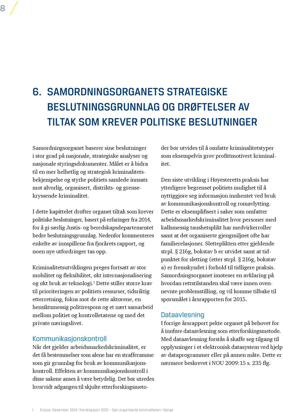 Målet er å bidra til en mer helhetlig og strategisk kriminalitetsbekjempelse og styrke politiets samlede innsats mot alvorlig, organisert, distrikts- og grensekryssende kriminalitet.