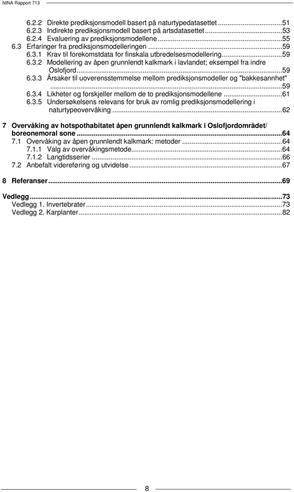 .. 59 6.3.3 Årsaker til uoverensstemmelse mellom prediksjonsmodeller og "bakkesannhet"... 59 6.3.4 Likheter og forskjeller mellom de to prediksjonsmodellene... 61 6.3.5 Undersøkelsens relevans for bruk av romlig prediksjonsmodellering i naturtypeovervåking.