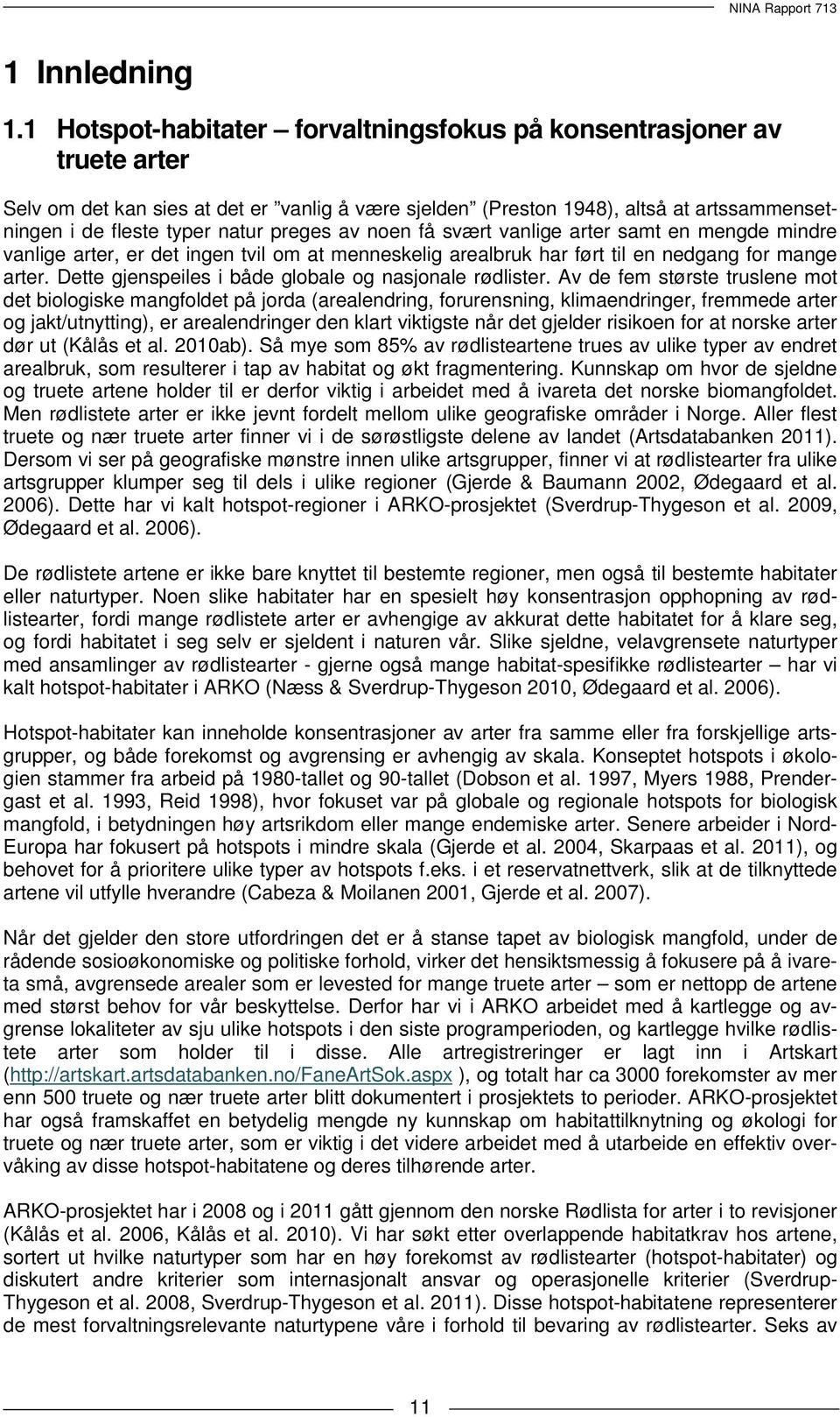 preges av noen få svært vanlige arter samt en mengde mindre vanlige arter, er det ingen tvil om at menneskelig arealbruk har ført til en nedgang for mange arter.