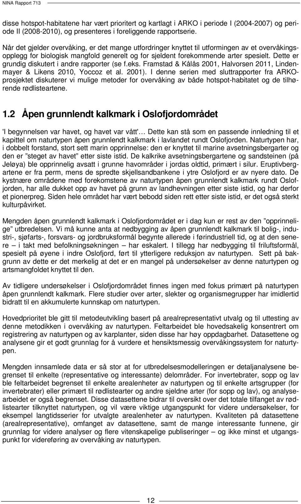 Dette er grundig diskutert i andre rapporter (se f.eks. Framstad & Kålås 2001, Halvorsen 2011, Lindenmayer & Likens 2010, Yoccoz et al. 2001).