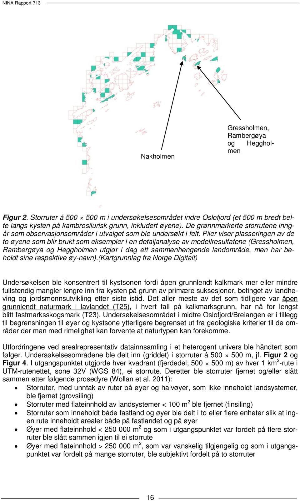 Piler viser plasseringen av de to øyene som blir brukt som eksempler i en detaljanalyse av modellresultatene (Gressholmen, Rambergøya og Heggholmen utgjør i dag ett sammenhengende landområde, men har