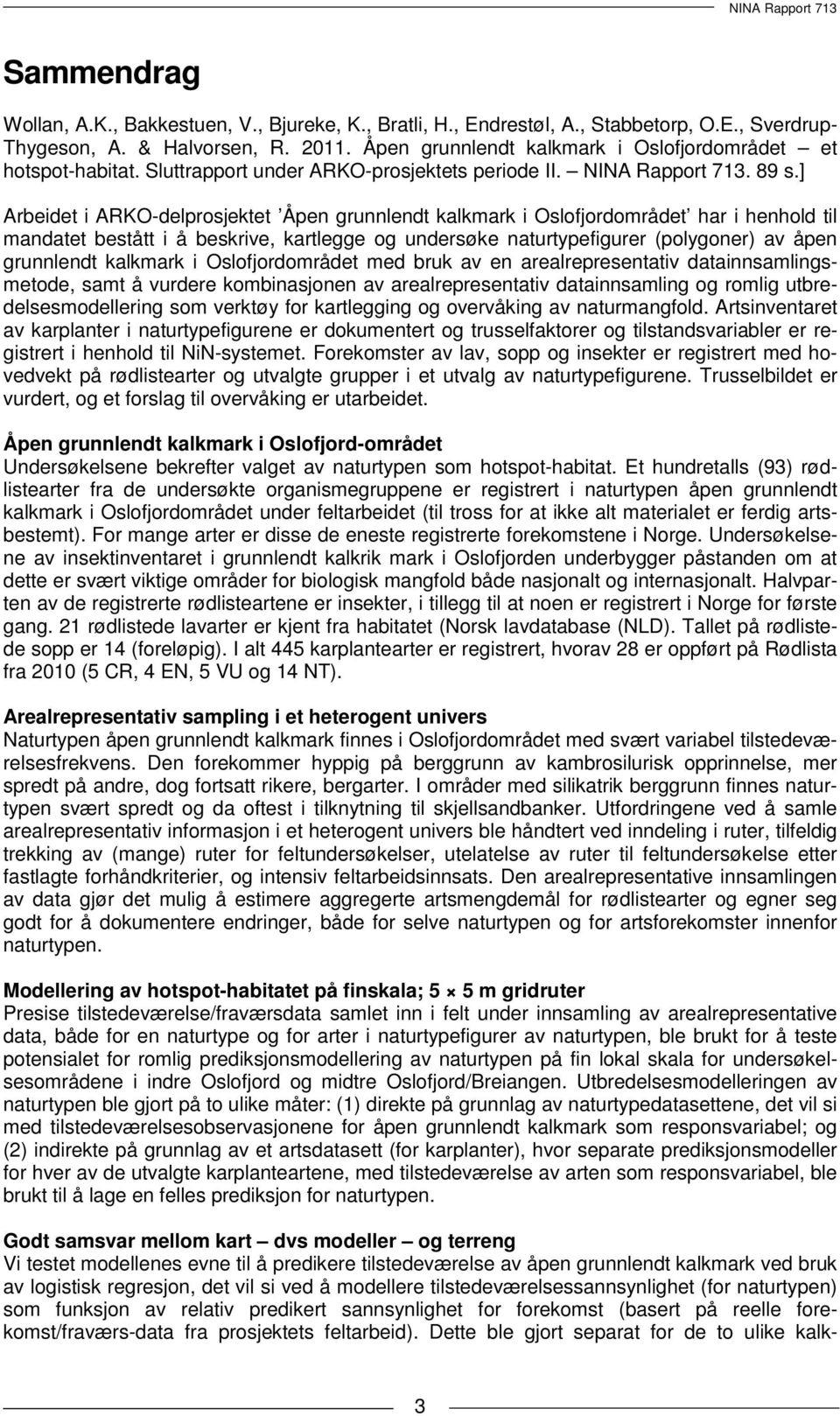 ] Arbeidet i ARKO-delprosjektet Åpen grunnlendt kalkmark i Oslofjordområdet har i henhold til mandatet bestått i å beskrive, kartlegge og undersøke naturtypefigurer (polygoner) av åpen grunnlendt
