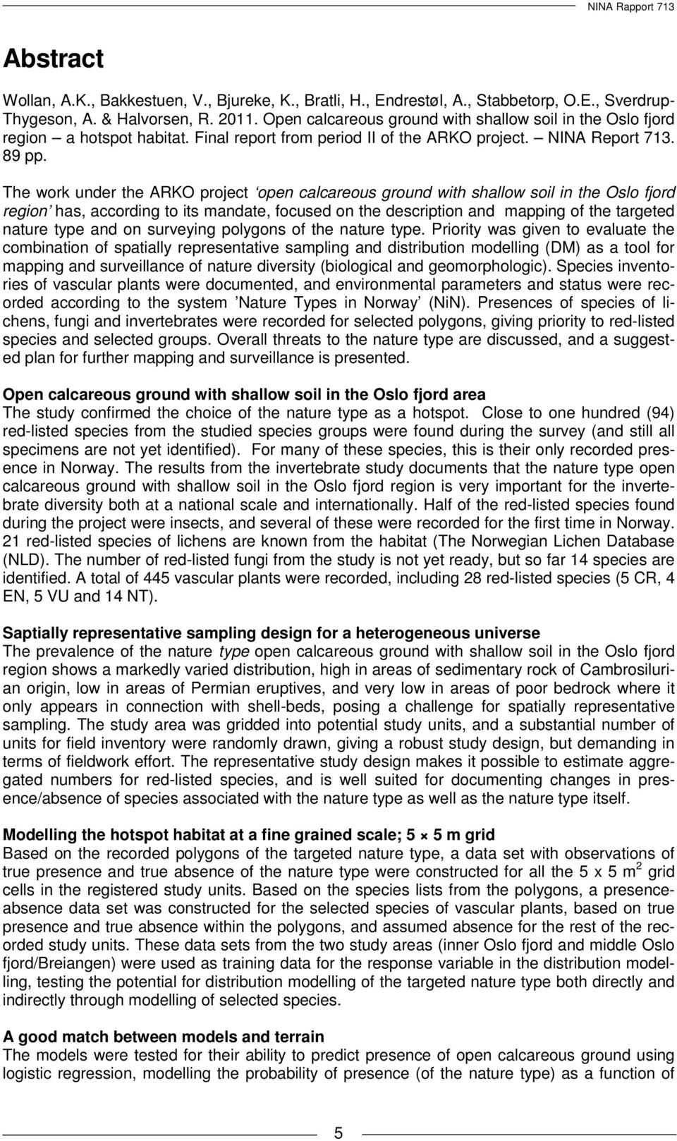 The work under the ARKO project open calcareous ground with shallow soil in the Oslo fjord region has, according to its mandate, focused on the description and mapping of the targeted nature type and