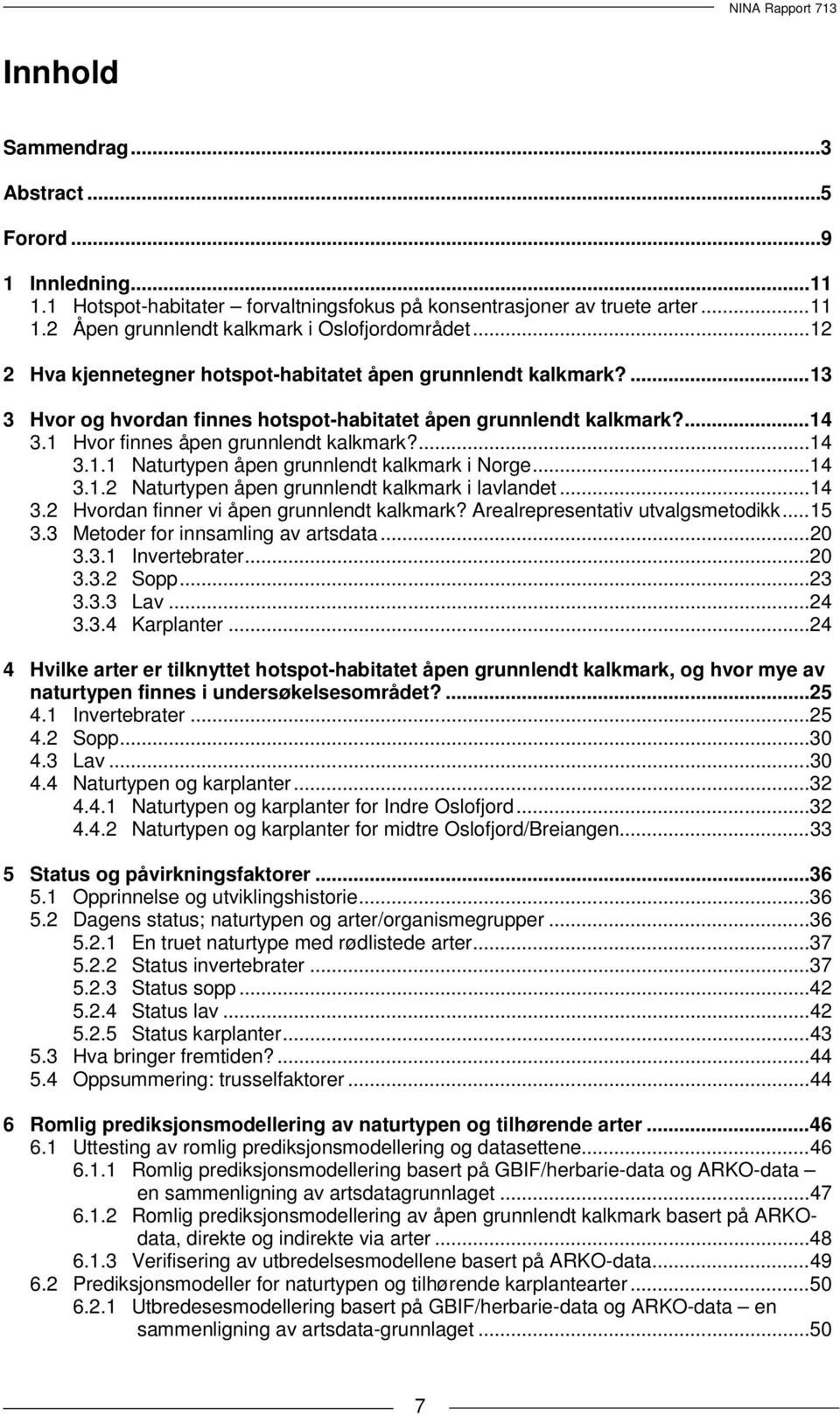 .. 14 3.1.2 Naturtypen åpen grunnlendt kalkmark i lavlandet... 14 3.2 Hvordan finner vi åpen grunnlendt kalkmark? Arealrepresentativ utvalgsmetodikk... 15 3.3 Metoder for innsamling av artsdata... 20 3.