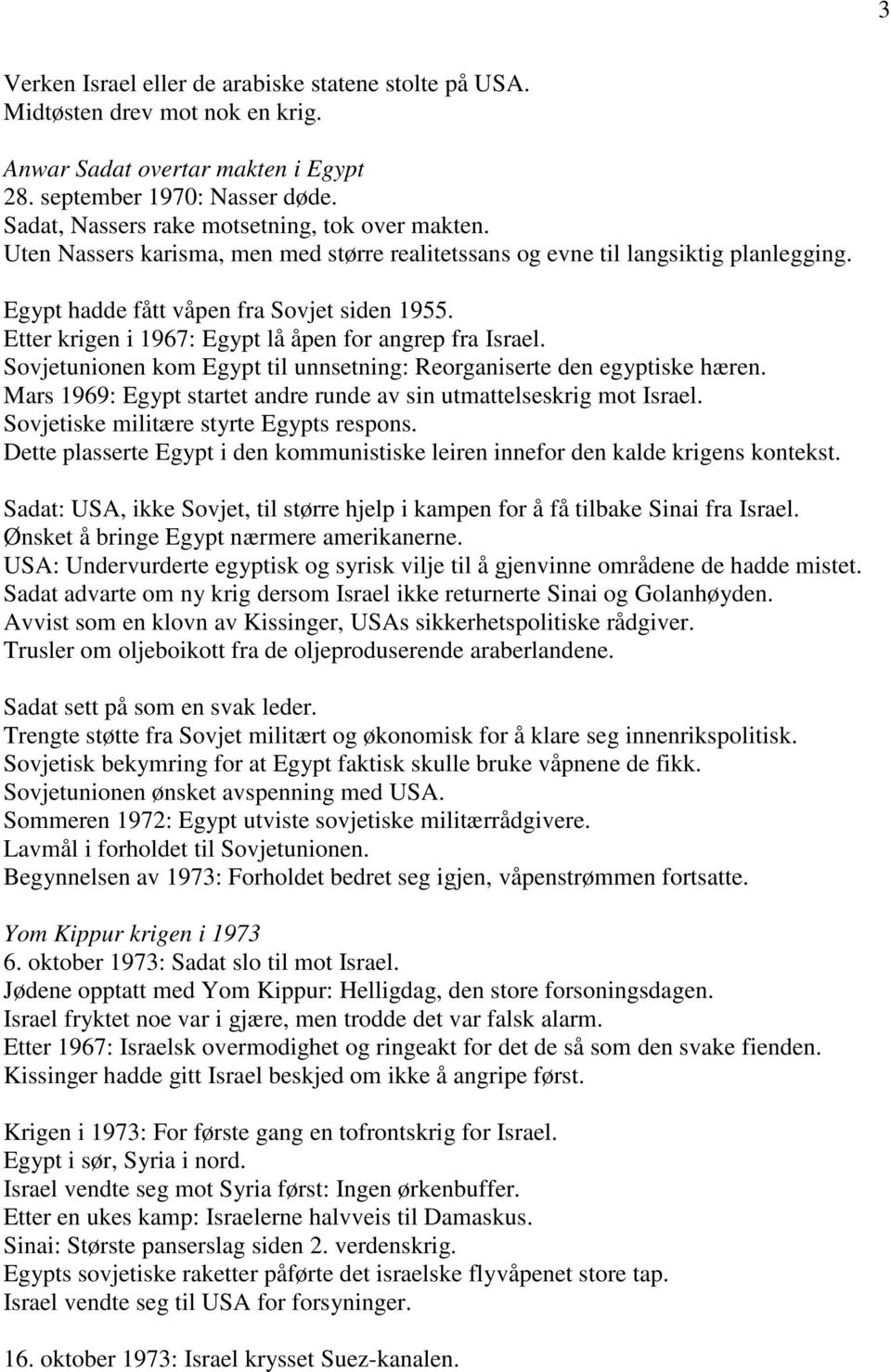 Etter krigen i 1967: Egypt lå åpen for angrep fra Israel. Sovjetunionen kom Egypt til unnsetning: Reorganiserte den egyptiske hæren.