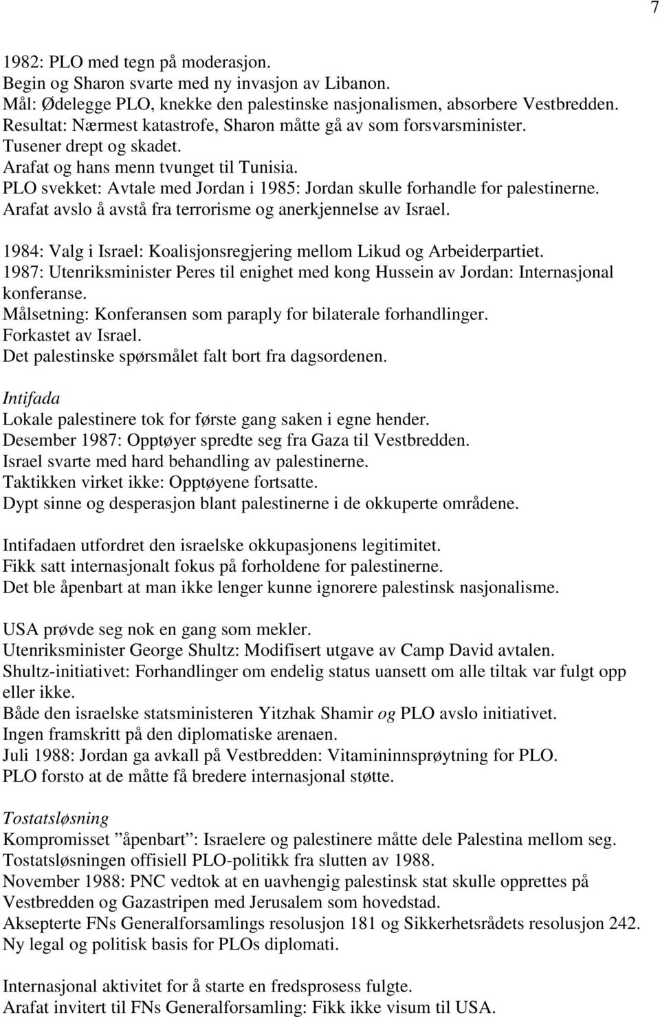 PLO svekket: Avtale med Jordan i 1985: Jordan skulle forhandle for palestinerne. Arafat avslo å avstå fra terrorisme og anerkjennelse av Israel.