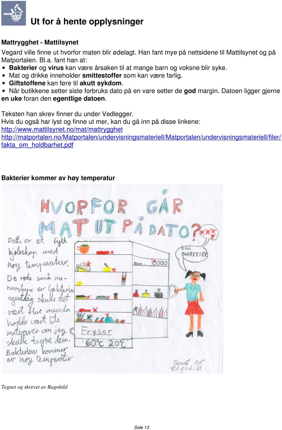 Datoen ligger gjerne en uke foran den egentlige datoen. Teksten han skrev finner du under Vedlegger. Hvis du også har lyst og finne ut mer, kan du gå inn på disse linkene: http://www.mattilsynet.