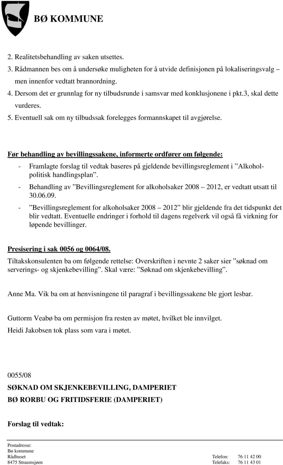 Før behandling av bevillingssakene, informerte ordfører om følgende: - Framlagte forslag til vedtak baseres på gjeldende bevillingsreglement i Alkoholpolitisk handlingsplan.