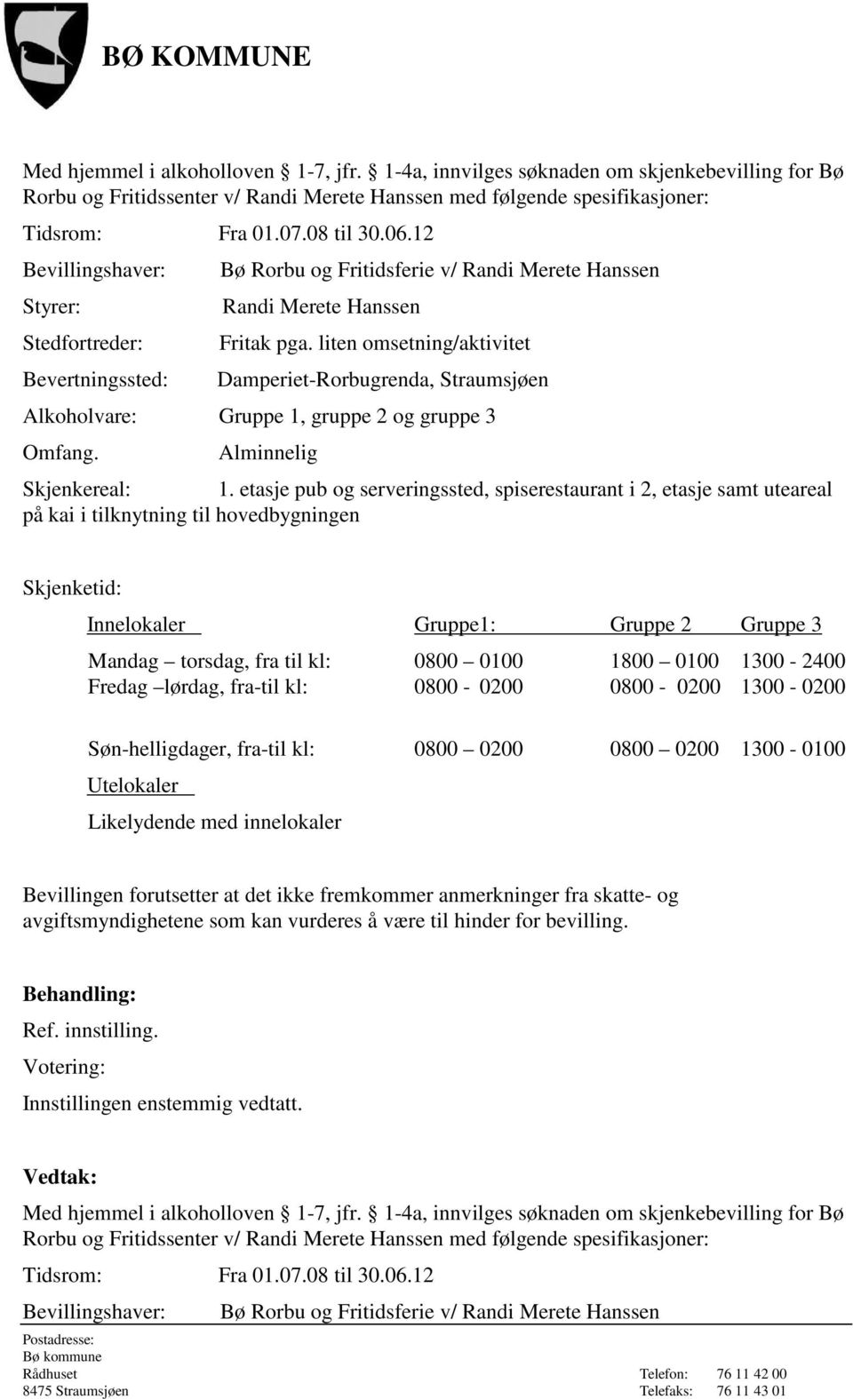 Merete Hanssen Randi Merete Hanssen Fritak pga. liten omsetning/aktivitet Damperiet-Rorbugrenda, Straumsjøen Alkoholvare: Gruppe 1, gruppe 2 og gruppe 3 Omfang. Skjenkereal: 1.