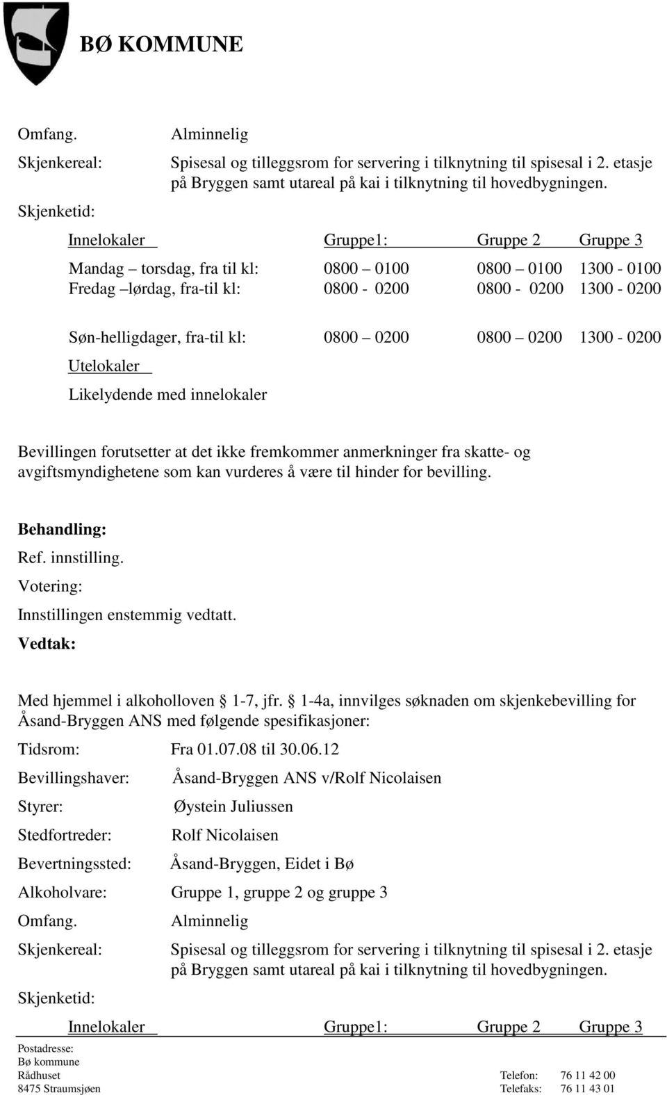 innelokaler Bevillingen forutsetter at det ikke fremkommer anmerkninger fra skatte- og avgiftsmyndighetene som kan vurderes å være til hinder for bevilling. Ref. innstilling.