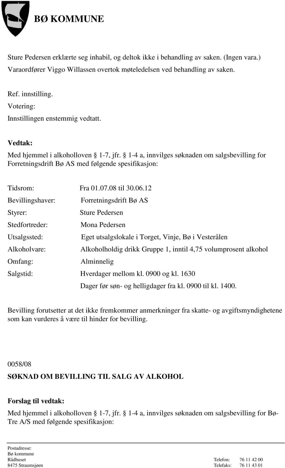 1-4 a, innvilges søknaden om salgsbevilling for Forretningsdrift Bø AS med følgende spesifikasjon: Forretningsdrift Bø AS Sture Pedersen Stedfortreder: Mona Pedersen Utsalgssted: Eget utsalgslokale i