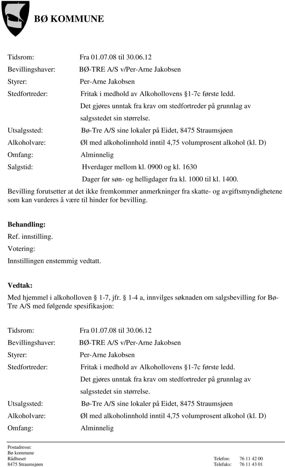 Bø-Tre A/S sine lokaler på Eidet, 8475 Straumsjøen Alkoholvare: Øl med alkoholinnhold inntil 4,75 volumprosent alkohol (kl. D) Omfang: Salgstid: Hverdager mellom kl. 0900 og kl.