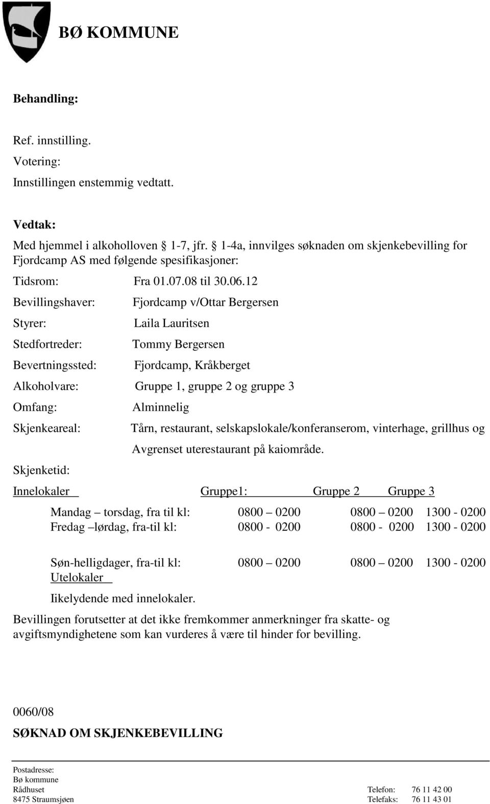 Kråkberget Alkoholvare: Gruppe 1, gruppe 2 og gruppe 3 Omfang: Skjenkeareal: Tårn, restaurant, selskapslokale/konferanserom, vinterhage, grillhus og Avgrenset uterestaurant på kaiområde.