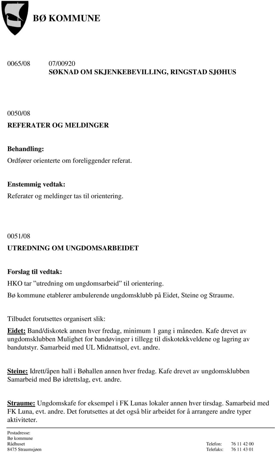 Tilbudet forutsettes organisert slik: Eidet: Band/diskotek annen hver fredag, minimum 1 gang i måneden.