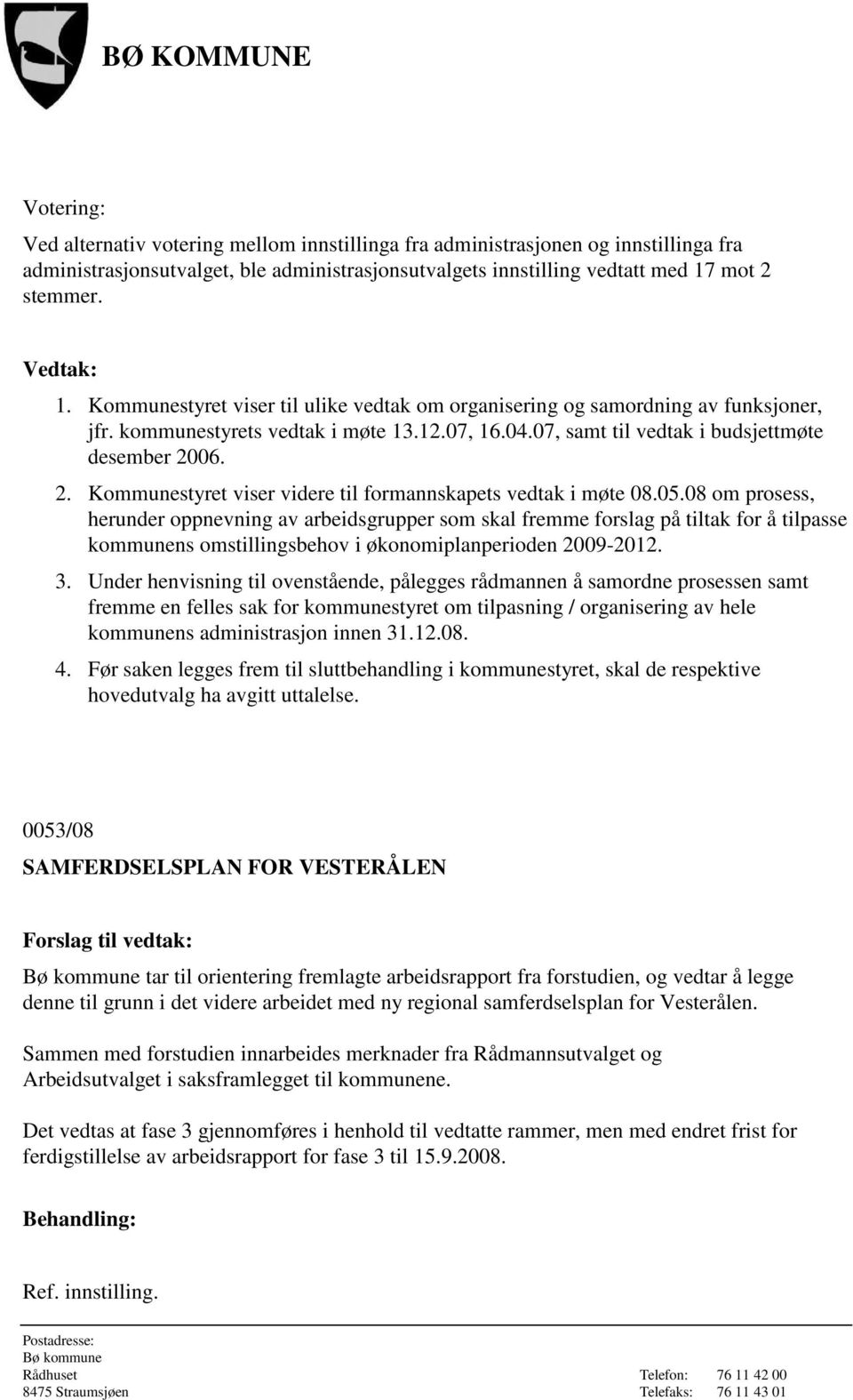 2. Kommunestyret viser videre til formannskapets vedtak i møte 08.05.