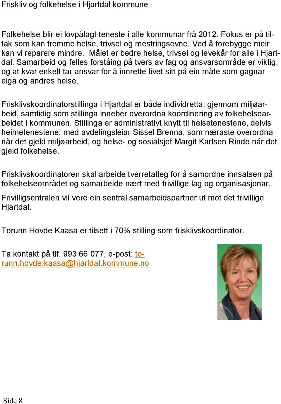 Samarbeid og felles forståing på tvers av fag og ansvarsområde er viktig, og at kvar enkelt tar ansvar for å innrette livet sitt på ein måte som gagnar eiga og andres helse.