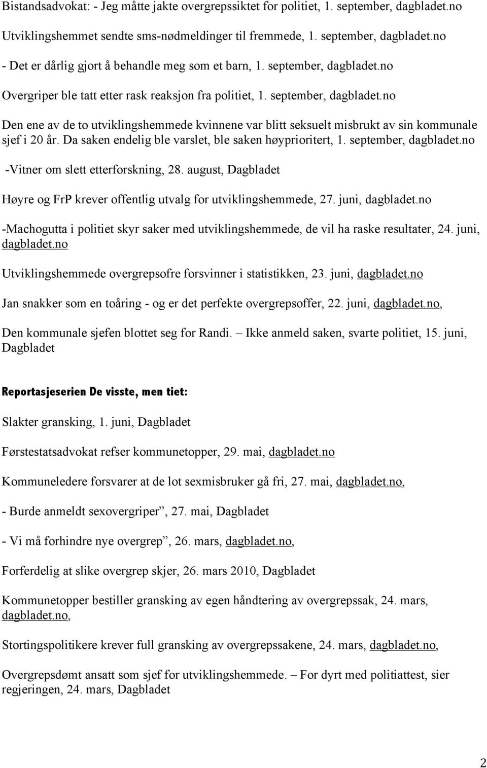 no Den ene av de to utviklingshemmede kvinnene var blitt seksuelt misbrukt av sin kommunale sjef i 20 år. Da saken endelig ble varslet, ble saken høyprioritert, 1. september, dagbladet.