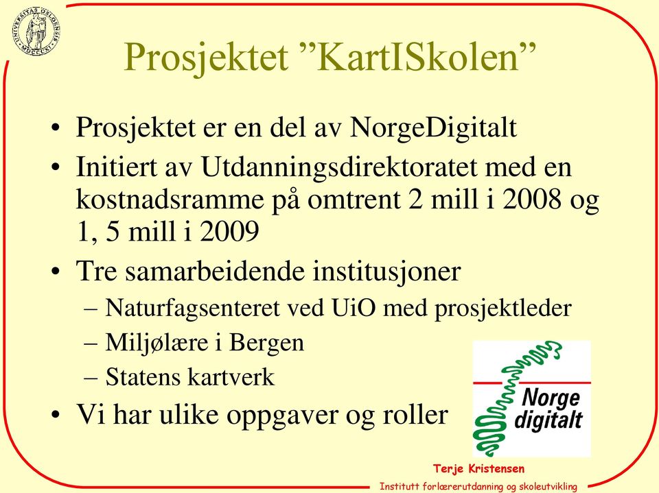 5 mill i 2009 Tre samarbeidende institusjoner Naturfagsenteret ved UiO med