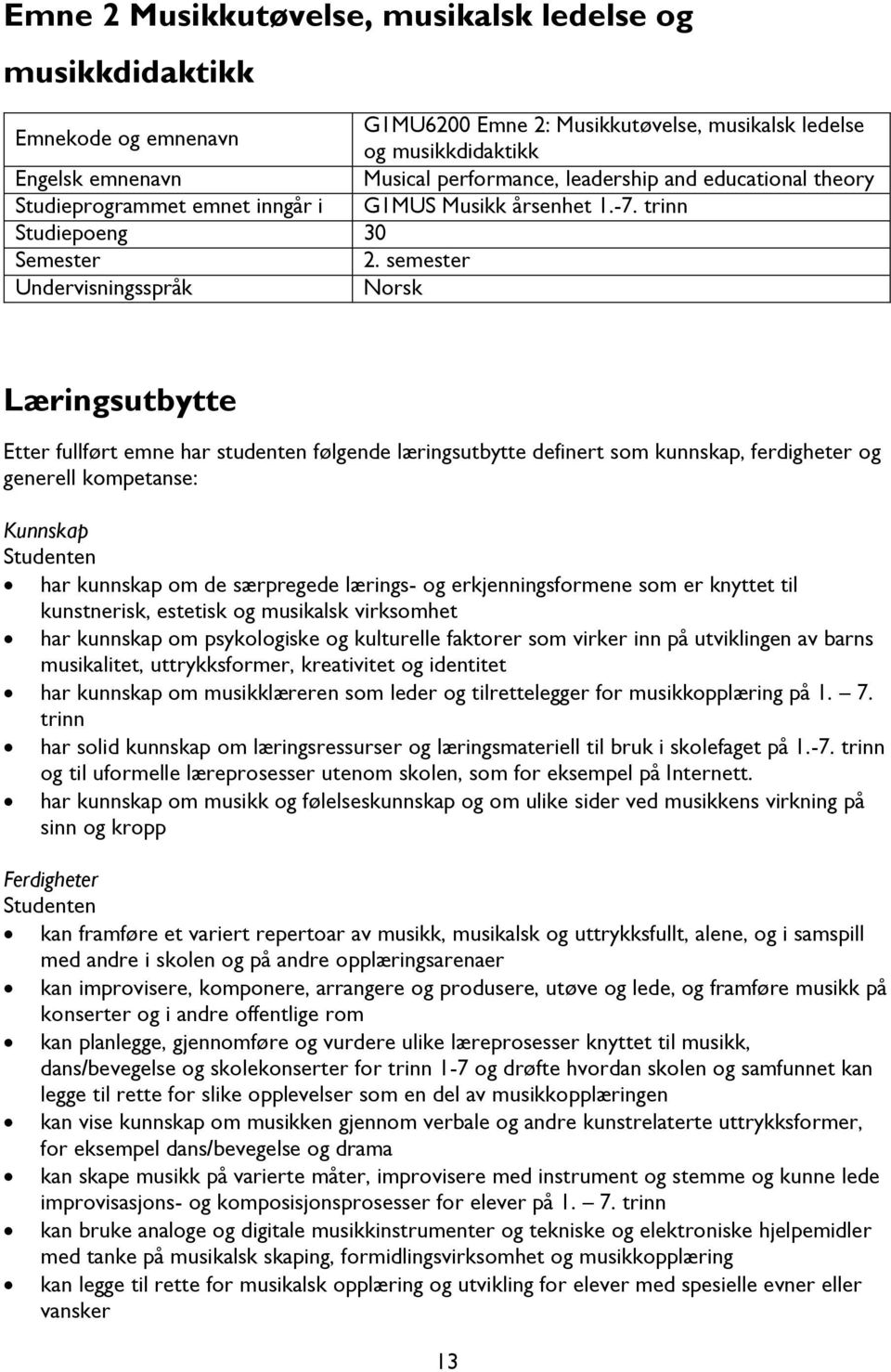 semester Undervisningsspråk Norsk Læringsutbytte Etter fullført emne har studenten følgende læringsutbytte definert som kunnskap, ferdigheter og generell kompetanse: Kunnskap Studenten har kunnskap