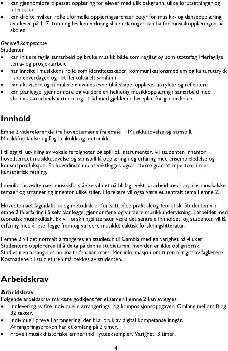 trinn og hvilken virkning slike erfaringer kan ha for musikkopplæringen på skolen Generell kompetanse Studenten kan initiere faglig samarbeid og bruke musikk både som regifag og som støttefag i