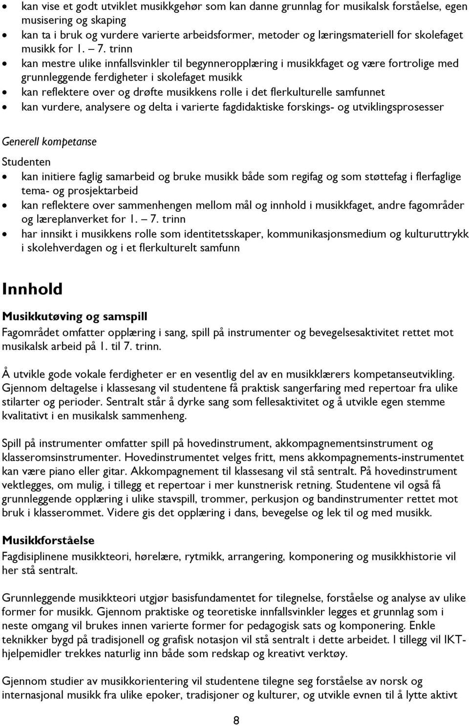 trinn kan mestre ulike innfallsvinkler til begynneropplæring i musikkfaget og være fortrolige med grunnleggende ferdigheter i skolefaget musikk kan reflektere over og drøfte musikkens rolle i det