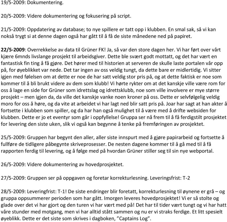 Vi har ført over vårt kjære 6mnds livslange prosjekt til arbeidsgiver. Dette ble svært godt mottatt, og det har vært en fantastisk fin ting å få gjøre.