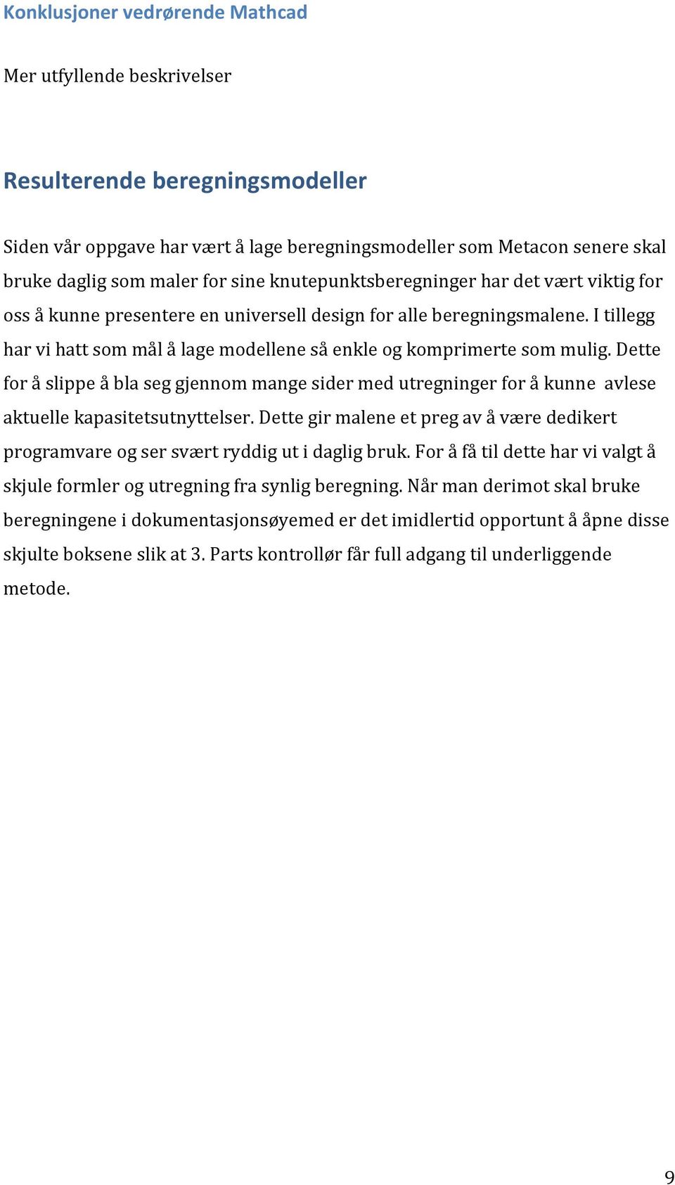 I tillegg har vi hatt som mål å lage modellene så enkle og komprimerte som mulig. Dette for å slippe å bla seg gjennom mange sider med utregninger for å kunne avlese aktuelle kapasitetsutnyttelser.