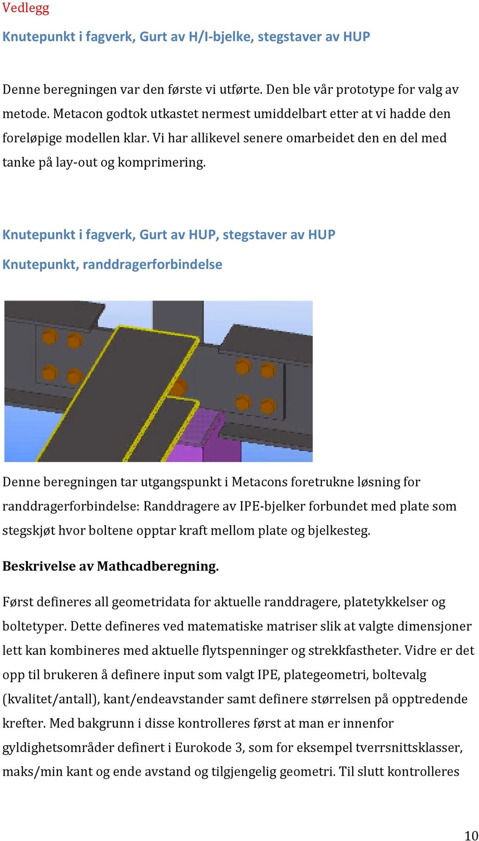 Knutepunkt i fagverk, Gurt av HUP, stegstaver av HUP Knutepunkt, randdragerforbindelse Denne beregningen tar utgangspunkt i Metacons foretrukne løsning for randdragerforbindelse: Randdragere av