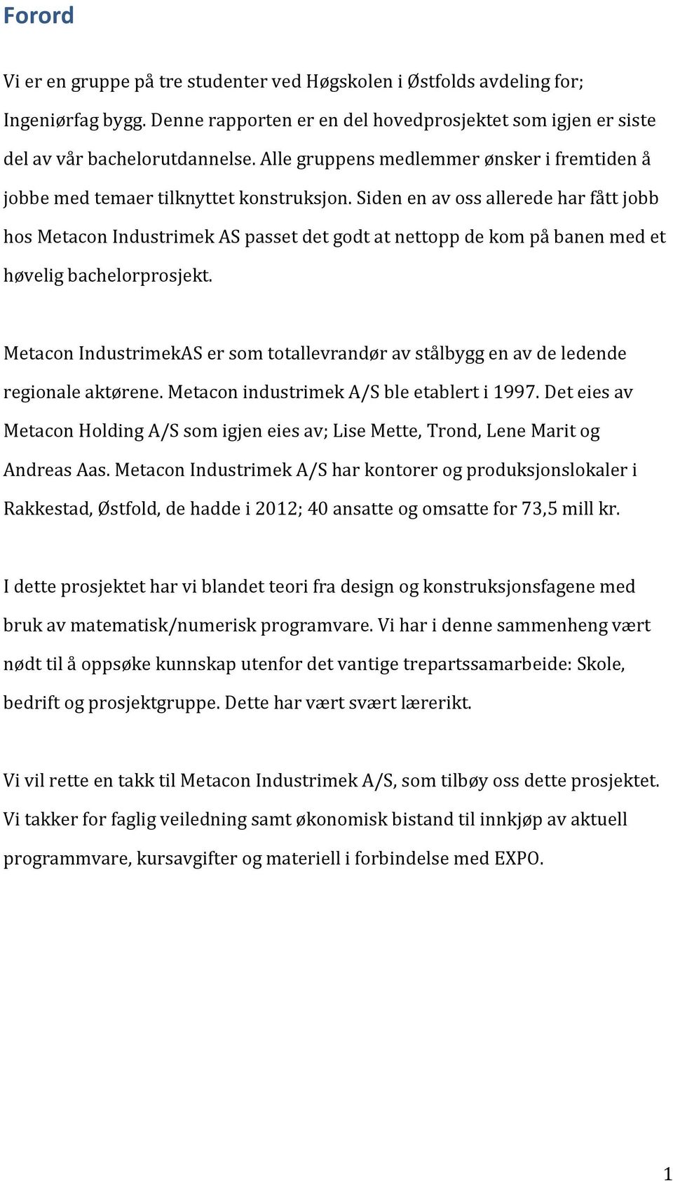 Siden en av oss allerede har fått jobb hos Metacon Industrimek AS passet det godt at nettopp de kom på banen med et høvelig bachelorprosjekt.