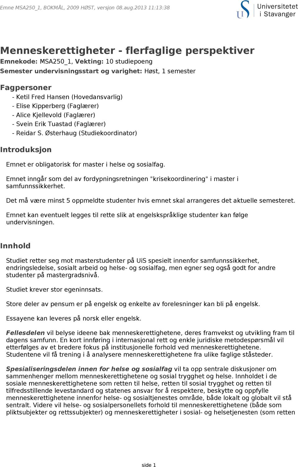 (Hovedansvarlig) - Elise Kipperberg (Faglærer) - Alice Kjellevold (Faglærer) - Svein Erik Tuastad (Faglærer) - Reidar S.