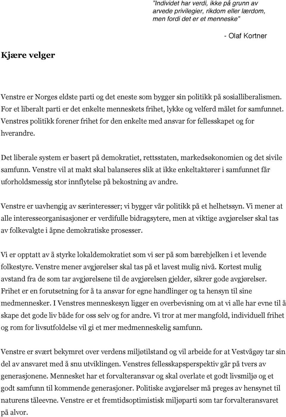 Venstres politikk forener frihet for den enkelte med ansvar for fellesskapet og for hverandre. Det liberale system er basert på demokratiet, rettsstaten, markedsøkonomien og det sivile samfunn.