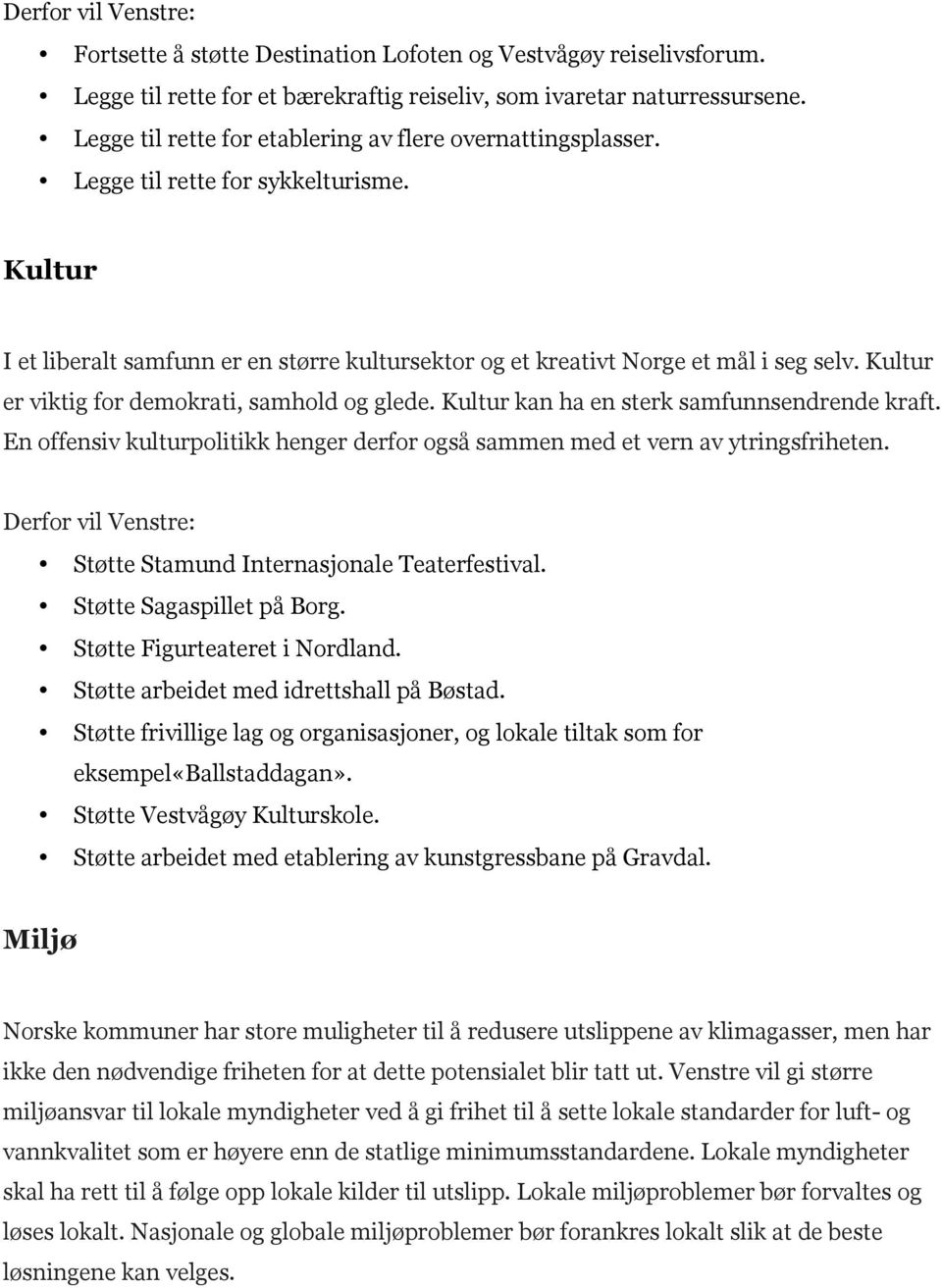 Kultur er viktig for demokrati, samhold og glede. Kultur kan ha en sterk samfunnsendrende kraft. En offensiv kulturpolitikk henger derfor også sammen med et vern av ytringsfriheten.